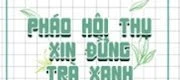 phao hoi thu xin dung tra xanh 1 Pháo Hôi Thụ Xin Đừng Trà Xanh